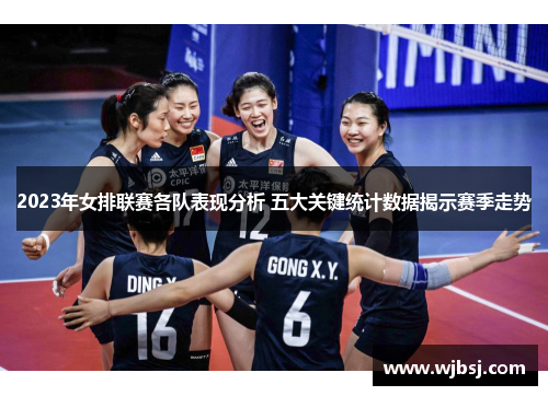 2023年女排联赛各队表现分析 五大关键统计数据揭示赛季走势