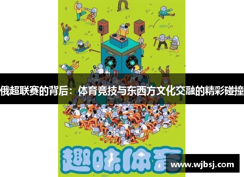 俄超联赛的背后：体育竞技与东西方文化交融的精彩碰撞