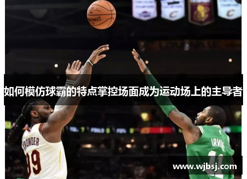 如何模仿球霸的特点掌控场面成为运动场上的主导者