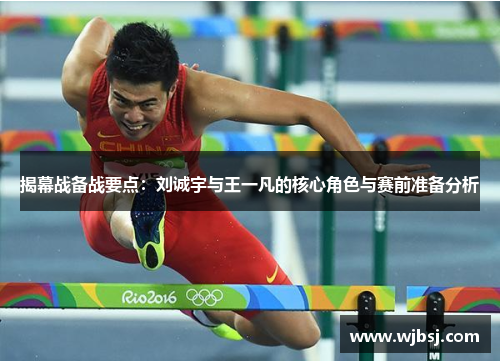 揭幕战备战要点：刘诚宇与王一凡的核心角色与赛前准备分析