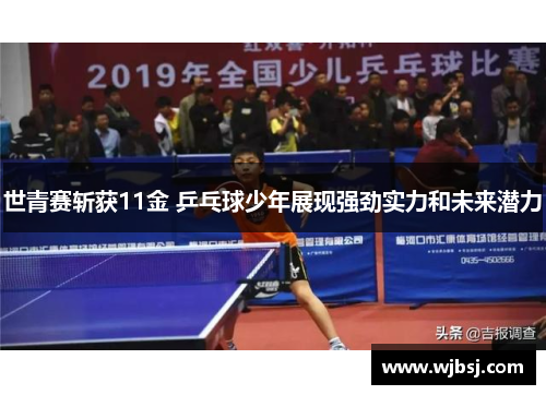 世青赛斩获11金 乒乓球少年展现强劲实力和未来潜力