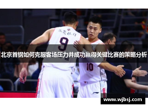 北京首钢如何克服客场压力并成功赢得关键比赛的策略分析