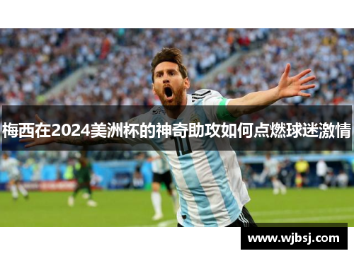 梅西在2024美洲杯的神奇助攻如何点燃球迷激情