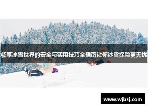 /uploads/images/20250922/chang-xiang-bing-xue-shi-jie-de-an-quan-yu-shi-yong-ji-qiao-quan-zhi-nan-rang-ni-bing-xue-tan-xian-geng-wu-you.webp
