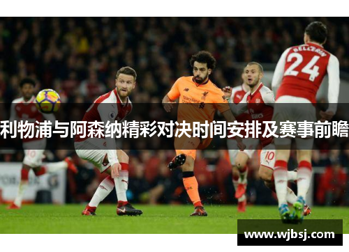 利物浦与阿森纳精彩对决时间安排及赛事前瞻
