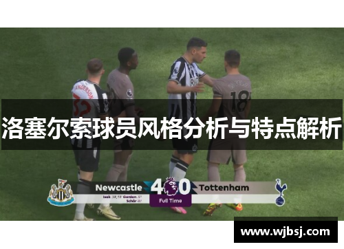 洛塞尔索球员风格分析与特点解析 洛塞尔索球员风格分析与特点解析